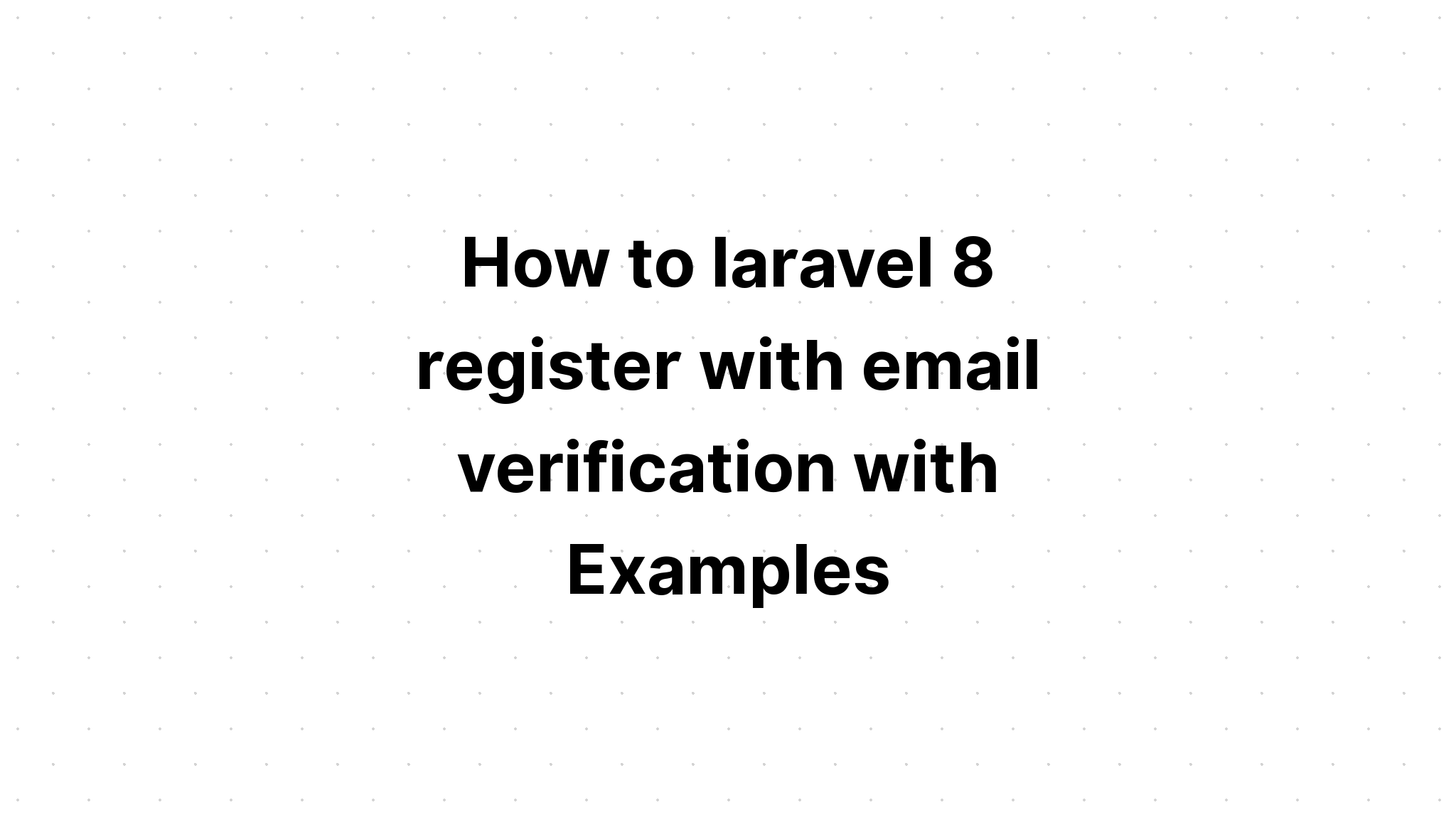 Cách đăng ký laravel 8 với xác minh email với Ví dụ
